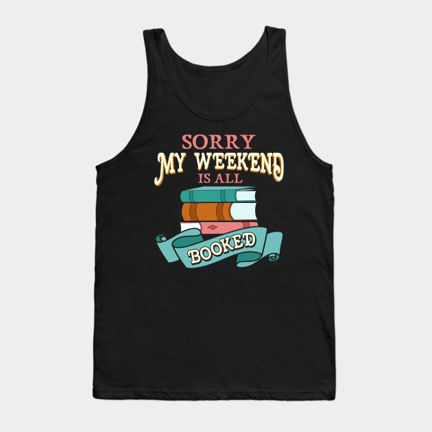 Sorry My Weekend Is All Booked Bookworm Reading Tank Top by theperfectpresents